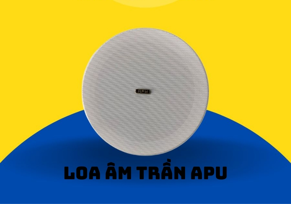 Loa âm trần APU là gì?