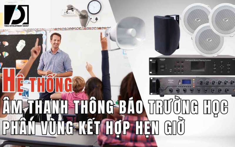 Hệ thống âm thanh thông báo phân vùng kết hợp hẹn giờ cho trường học