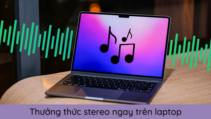 Bạn có thể tận hưởng stereo ngay trên máy tính, điện thoại thông minh, máy tính bảng