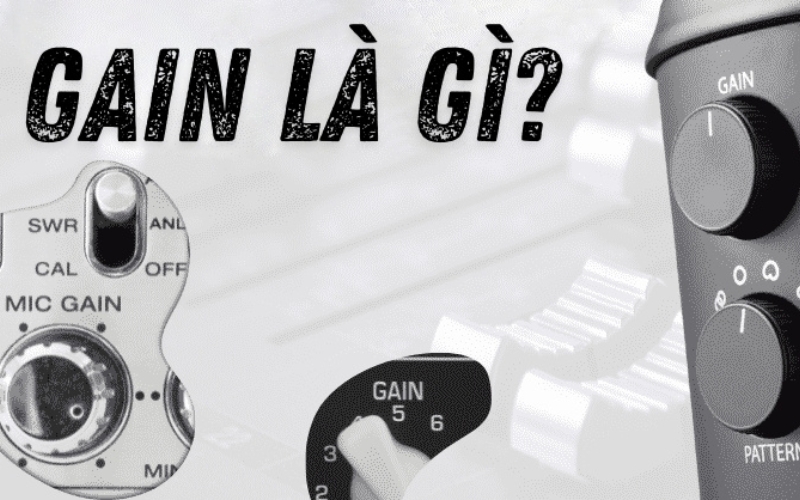 Gain là gì? — Điều chỉnh độ nhạy đầu vào của tín hiệu