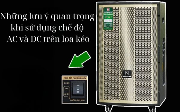 Những lưu ý quan trọng khi sử dụng chế độ AC và DC trên loa kéo