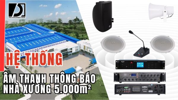 HỆ THỐNG ÂM THANH THÔNG BÁO NHÀ XƯỞNG 5.000m²