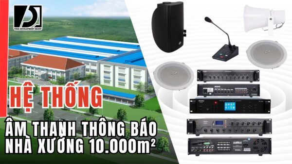 HỆ THỐNG ÂM THANH THÔNG BÁO NHÀ XƯỞNG 10.000m²