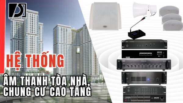 HỆ THỐNG ÂM THANH THÔNG BÁO TÒA NHÀ, CHUNG CƯ CAO TẦNG