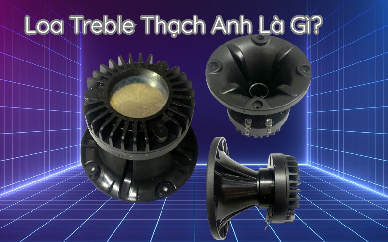 Loa treble thạch anh là gì?