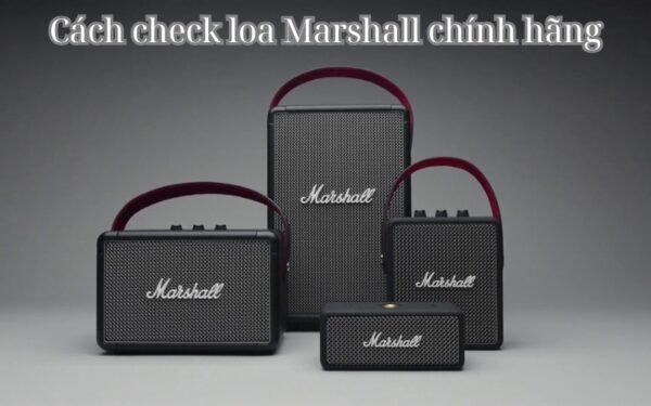 Cách check loa marshall chính hãng