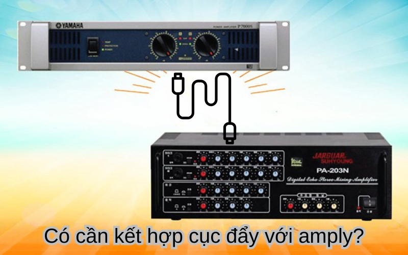 Có cần kết hợp cục đẩy với amply?