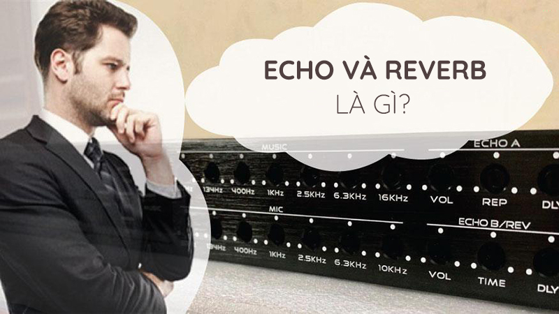 Sự khác nhau giữa reverb và echo là gì?